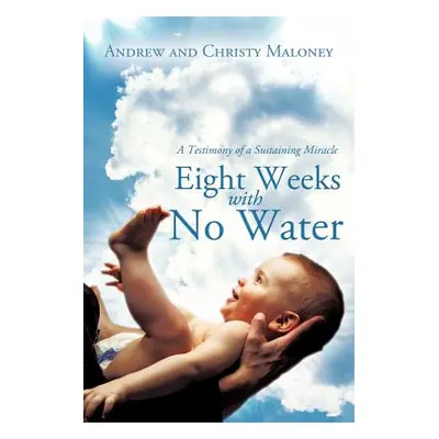 "Eight Weeks with No Water: A Testimony of a Sustaining Miracle" - "" ("Maloney Andrew")(Paperba