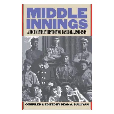 "Middle Innings: A Documentary History of Baseball, 1900-1948" - "" ("Sullivan Dean A.")(Paperba