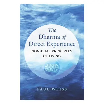 "The Dharma of Direct Experience: Non-Dual Principles of Living" - "" ("Weiss Paul")(Paperback)