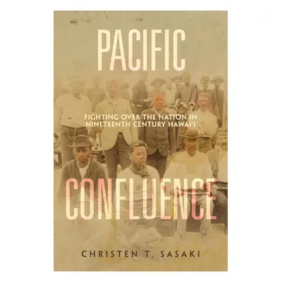 "Pacific Confluence: Fighting Over the Nation in Nineteenth-Century Hawai'i Volume 69" - "" ("Sa