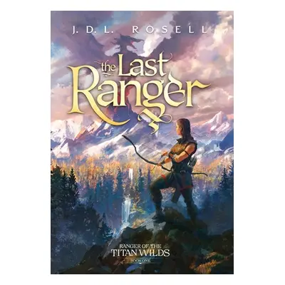 "The Last Ranger: Ranger of the Titan Wilds, Book 1" - "" ("Rosell J. D. L.")(Pevná vazba)