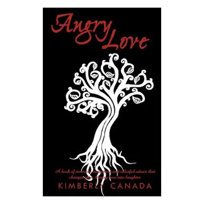 "Angry Love: A Book of Memoirs, Metaphors, and Colorful Advice That Will Change Your Angry Love 