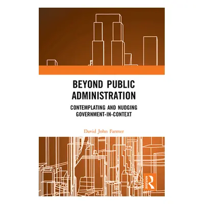 "Beyond Public Administration: Contemplating and Nudging Government-In-Context" - "" ("Farmer Da