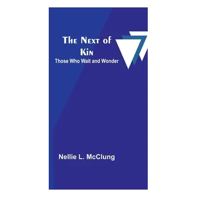 "The Next of Kin: Those who Wait and Wonder" - "" ("L. McClung Nellie")(Paperback)