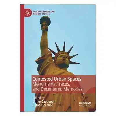 "Contested Urban Spaces: Monuments, Traces, and Decentered Memories" - "" ("Capdepn Ulrike")(Pap