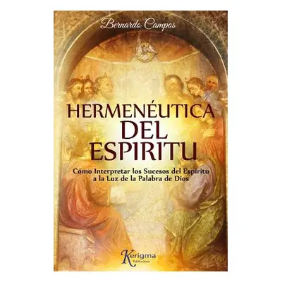 "Hermeneutica del Espiritu: Cmo Interpretar los Sucesos del Espritu a la Luz de la Palabra de Di