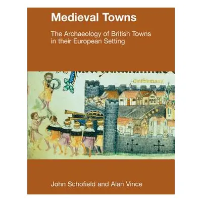 "Medieval Towns: The Archaeology of British Towns in their European Setting" - "" ("Schofield Pa