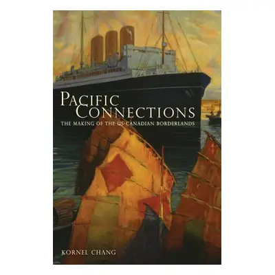 "Pacific Connections: The Making of the U.S.-Canadian Borderlands Volume 34" - "" ("Chang Kornel