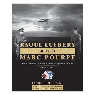 "Raoul Lufbery and Marc Pourpe: From the Birth of Aviation to the Lafayette Escadrille; 1909-191