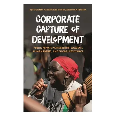 "Corporate Capture of Development: Public-Private Partnerships, Women's Human Rights, and Global