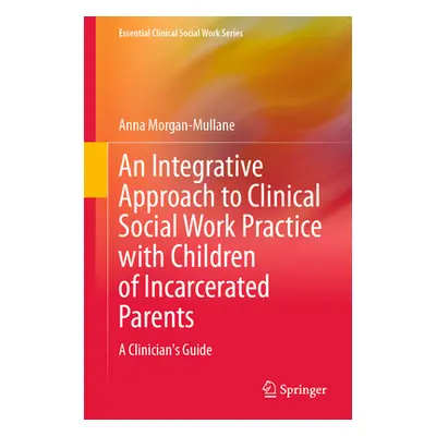 "An Integrative Approach to Clinical Social Work Practice with Children of Incarcerated Parents: