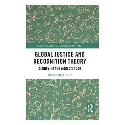 "Global Justice and Recognition Theory: Dignifying the World's Poor" - "" ("Mookherjee Monica")(