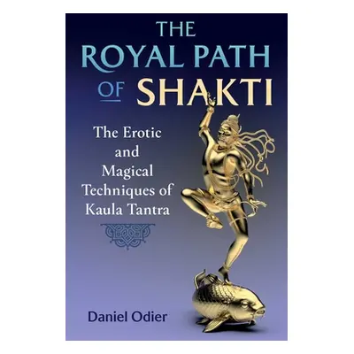 "The Royal Path of Shakti: The Erotic and Magical Techniques of Kaula Tantra" - "" ("Odier Danie