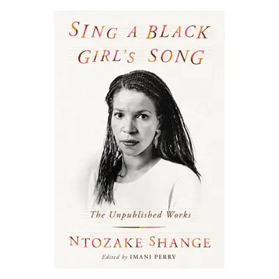 "Sing a Black Girl's Song: The Unpublished Work of Ntozake Shange" - "" ("Shange Ntozake")(Pevná