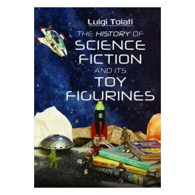 "The History of Science Fiction and Its Toy Figurines" - "" ("Toiati Luigi")(Pevná vazba)