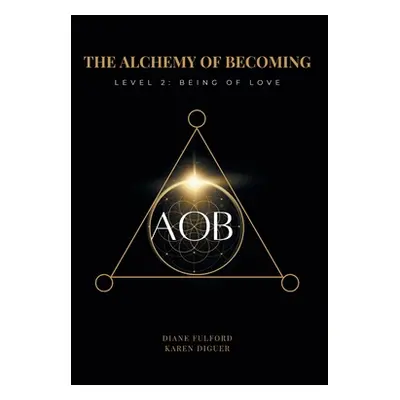 "The Alchemy of Becoming: Level 2: Being of Love" - "" ("Fulford Diane")(Pevná vazba)