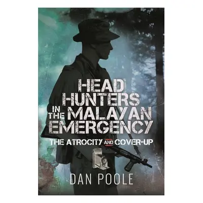 "Head Hunters in the Malayan Emergency: The Atrocity and Cover-Up" - "" ("Poole Dan")(Pevná vazb