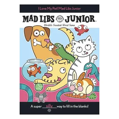 "I Love My Pet! Mad Libs Junior" - "" ("Reisner Molly")(Paperback)