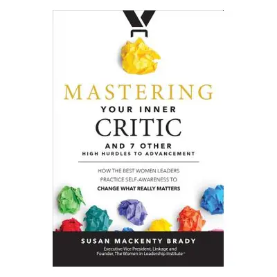 "Mastering Your Inner Critic and 7 Other High Hurdles to Advancement: How the Best Women Leaders