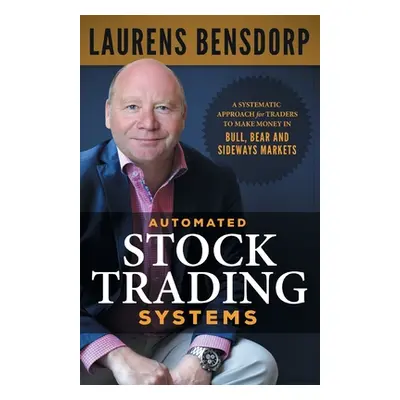 "Automated Stock Trading Systems: A Systematic Approach for Traders to Make Money in Bull, Bear 