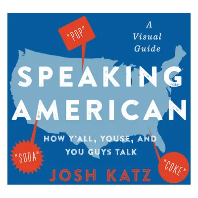 "Speaking American: How Y'All, Youse, and You Guys Talk: A Visual Guide" - "" ("Katz Josh")(Pape