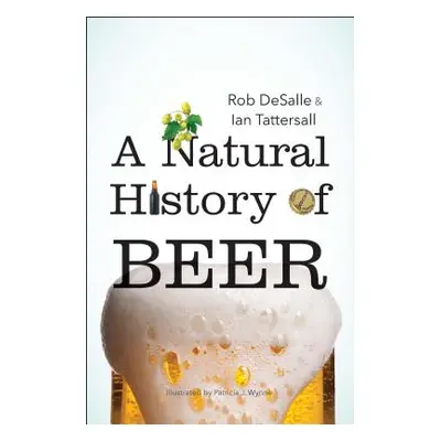 "A Natural History of Beer" - "" ("DeSalle Rob")(Pevná vazba)