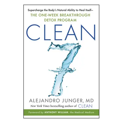 "Clean 7: Supercharge the Body's Natural Ability to Heal Itself--The One-Week Breakthrough Detox