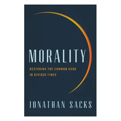 "Morality: Restoring the Common Good in Divided Times" - "" ("Sacks Jonathan")(Pevná vazba)