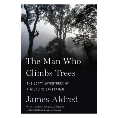 "The Man Who Climbs Trees: The Lofty Adventures of a Wildlife Cameraman" - "" ("Aldred James")(P