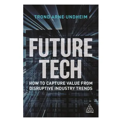 "Future Tech: How to Capture Value from Disruptive Industry Trends" - "" ("Undheim Trond Arne")(