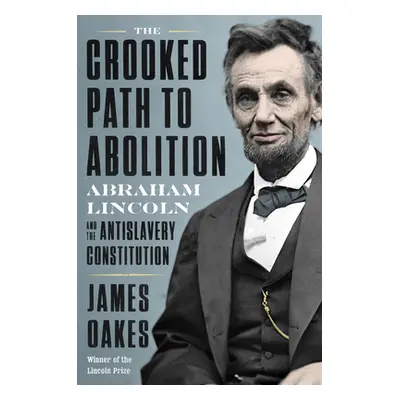 "The Crooked Path to Abolition: Abraham Lincoln and the Antislavery Constitution" - "" ("Oakes J