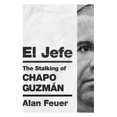 "El Jefe: The Stalking of Chapo Guzmn" - "" ("Feuer Alan")(Paperback)