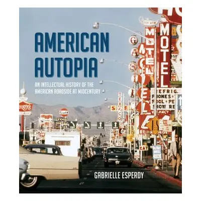 "American Autopia: An Intellectual History of the American Roadside at Midcentury" - "" ("Esperd