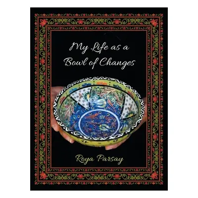 "My Life as a Bowl of Changes" - "" ("Parsay Roya")(Paperback)