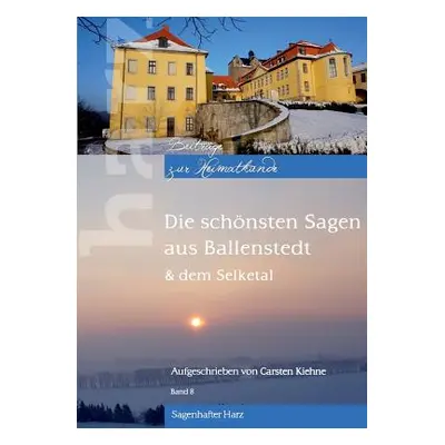 "Die schnsten Sagen aus Ballenstedt: & dem Selketal" - "" ("Kiehne Carsten")(Paperback)