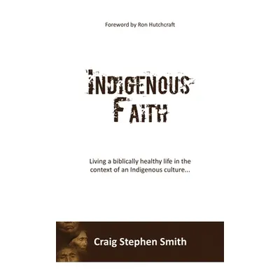 "Indigenous Faith: Living a biblically healthy life in the context of an indigenous culture..." 