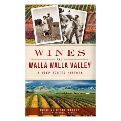 "Wines of Walla Walla Valley: A Deep-Rooted History" - "" ("Walker Catie McIntyre")(Pevná vazba)