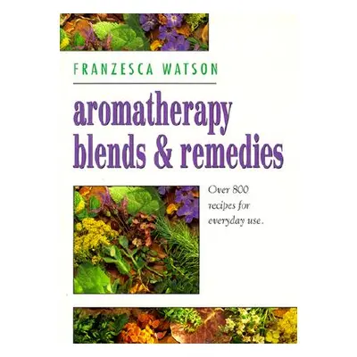 "Aromatherapy, Blends and Remedies" - "" ("Watson Franzesca")(Paperback)