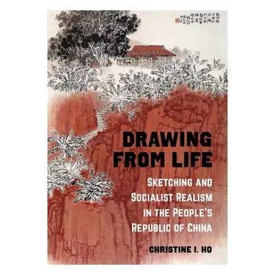 "Drawing from Life: Sketching and Socialist Realism in the People's Republic of China" - "" ("Ho