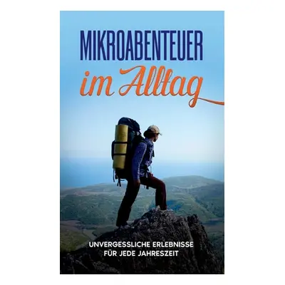 "Mikroabenteuer im Alltag: Unvergessliche Erlebnisse fr jede Jahreszeit" - "" ("Kobus Julian")(P