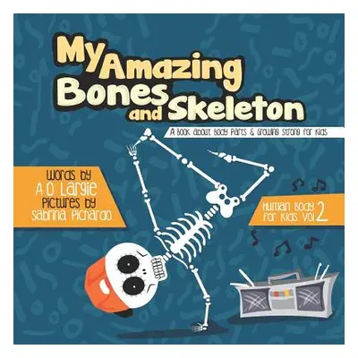 "My Amazing Bones and Skeleton: A Book About Body Parts & Growing Strong For Kids: Halloween Boo