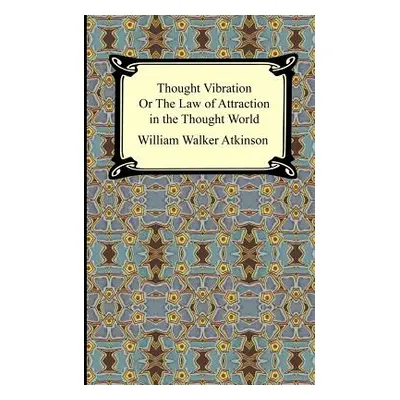 "Thought Vibration, or The Law of Attraction in the Thought World" - "" ("Atkinson William Walke