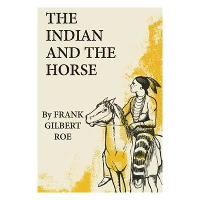 "The Indian and the Horse" - "" ("Roe Frank Gilbert")(Paperback)