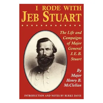 "I Rode with Jeb Stuart: The Life and Campaigns of Major General J. E. B. Stuart" - "" ("McClell