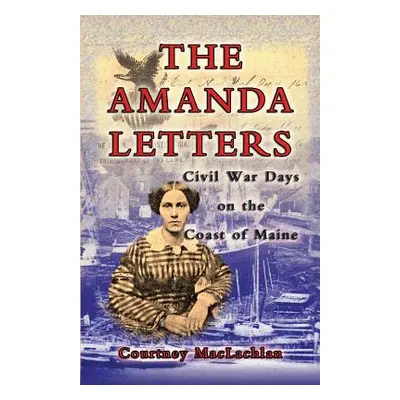 "The Amanda Letters: Civil War Days on the Coast of Maine" - "" ("MacLachlan Courtney")(Paperbac