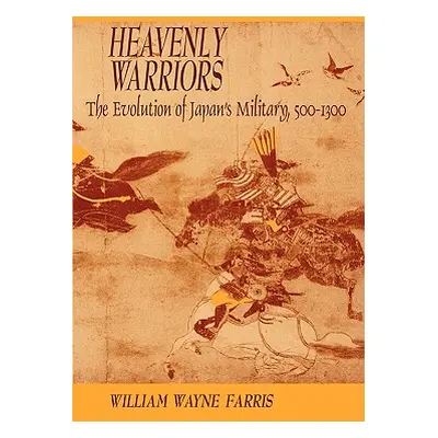 "Heavenly Warriors: The Evolution of Japan's Military, 500-1300" - "" ("Farris William Wayne")(P