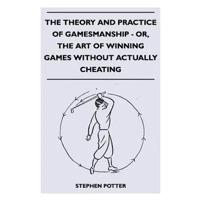 "The Theory And Practice Of Gamesmanship - Or, The Art Of Winning Games Without Actually Cheatin