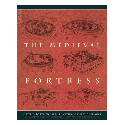 "The Medieval Fortress: Castles, Forts and Walled Cities of the Middle Ages" - "" ("Kaufmann J. 