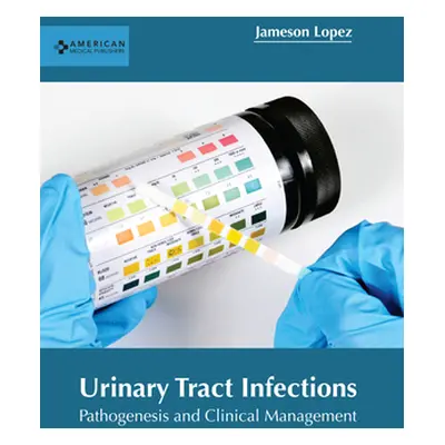 "Urinary Tract Infections: Pathogenesis and Clinical Management" - "" ("Lopez Jameson")(Pevná va