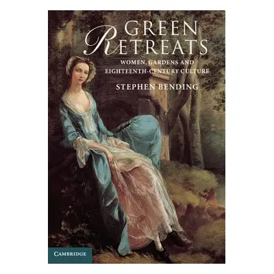 "Green Retreats: Women, Gardens and Eighteenth-Century Culture" - "" ("Bending Stephen")(Pevná v